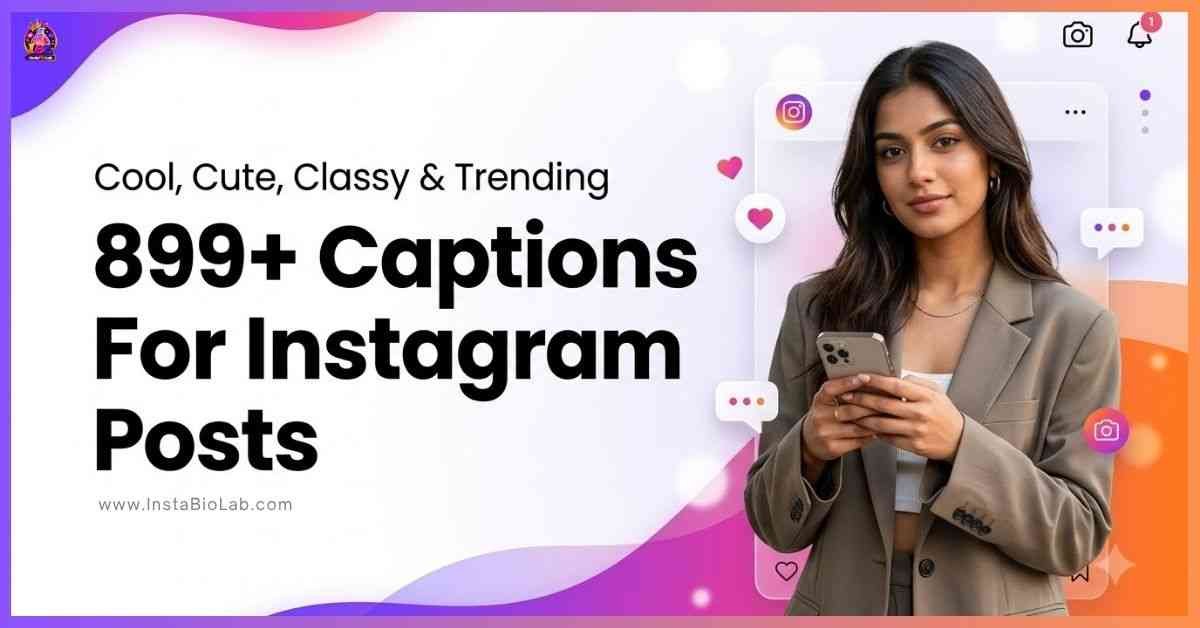 899+ Captions For Instagram Posts [Cool, Cute, Classy & Trending]